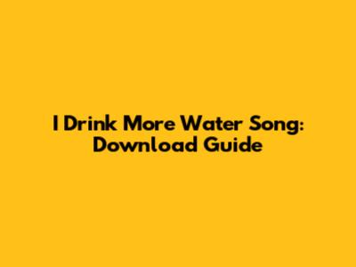 I Drink More Water Song: Download Guide