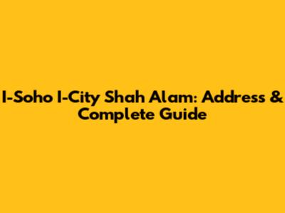 I-Soho I-City Shah Alam: Address & Complete Guide