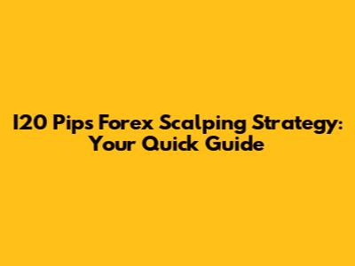 I20 Pips Forex Scalping Strategy: Your Quick Guide