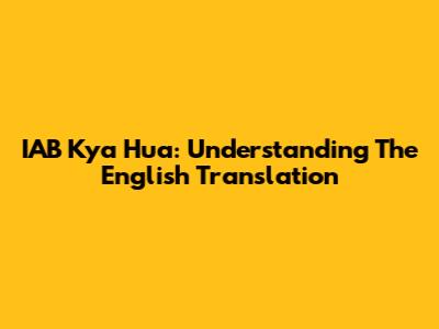 IAB Kya Hua: Understanding The English Translation