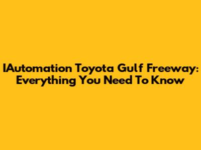 IAutomation Toyota Gulf Freeway: Everything You Need To Know
