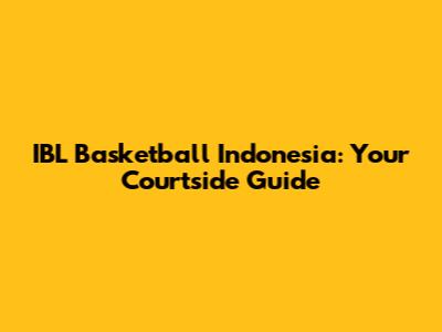 IBL Basketball Indonesia: Your Courtside Guide