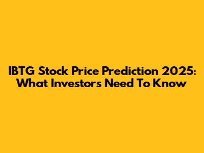 IBTG Stock Price Prediction 2025: What Investors Need To Know