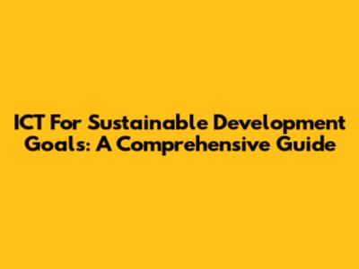 ICT For Sustainable Development Goals: A Comprehensive Guide