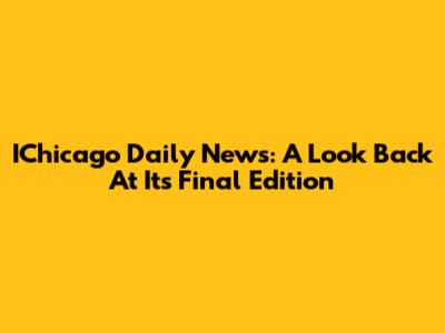 IChicago Daily News: A Look Back At Its Final Edition