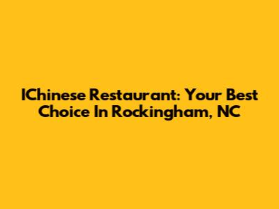IChinese Restaurant: Your Best Choice In Rockingham, NC