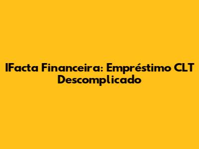 IFacta Financeira: Empréstimo CLT Descomplicado