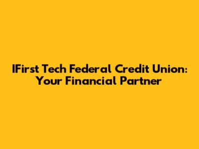 IFirst Tech Federal Credit Union: Your Financial Partner