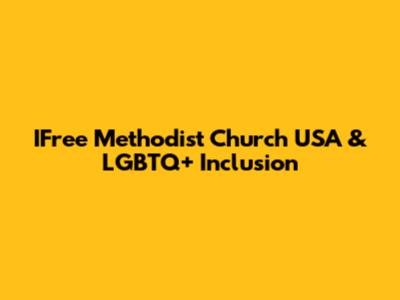 IFree Methodist Church USA & LGBTQ+ Inclusion