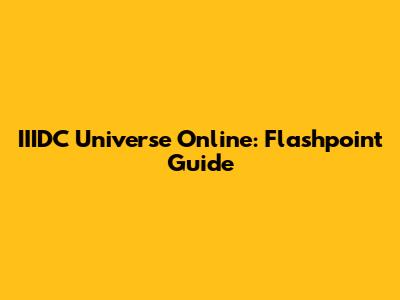 IIIDC Universe Online: Flashpoint Guide