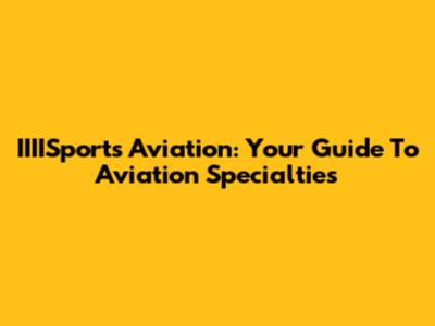 IIIISports Aviation: Your Guide To Aviation Specialties