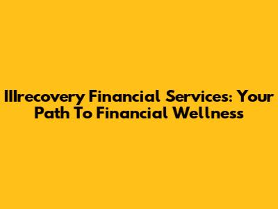 IIIrecovery Financial Services: Your Path To Financial Wellness