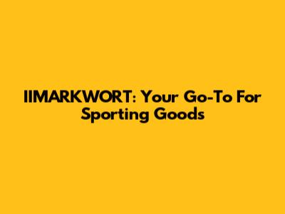 IIMARKWORT: Your Go-To For Sporting Goods