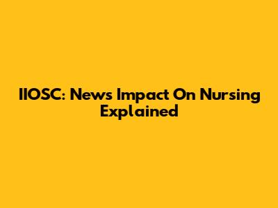 IIOSC: News Impact On Nursing Explained