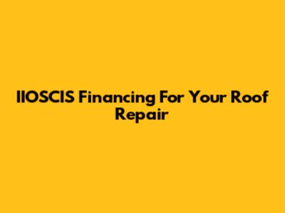 IIOSCIS Financing For Your Roof Repair