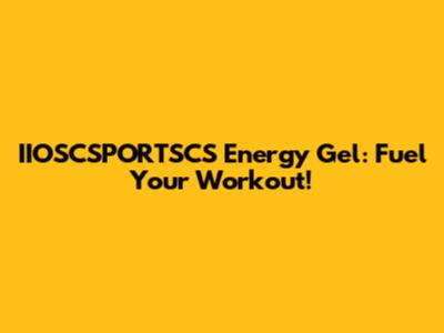 IIOSCSPORTSCS Energy Gel: Fuel Your Workout!