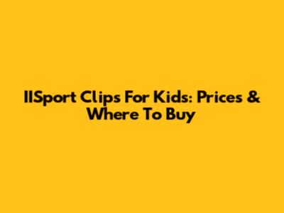 IISport Clips For Kids: Prices & Where To Buy