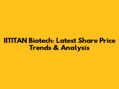 IITITAN Biotech: Latest Share Price Trends & Analysis