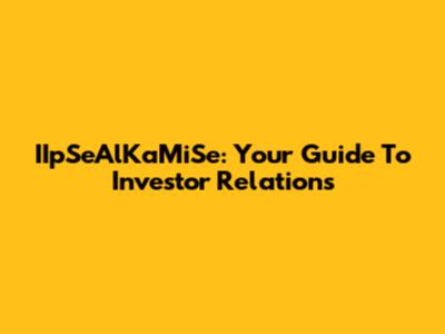 IIpSeAlKaMiSe: Your Guide To Investor Relations