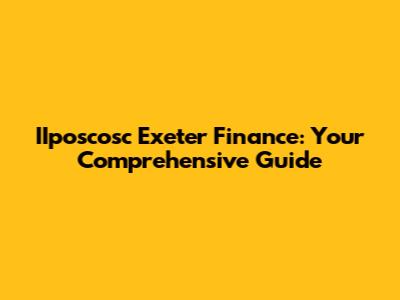 IIposcosc Exeter Finance: Your Comprehensive Guide