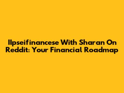 IIpseifinancese With Sharan On Reddit: Your Financial Roadmap