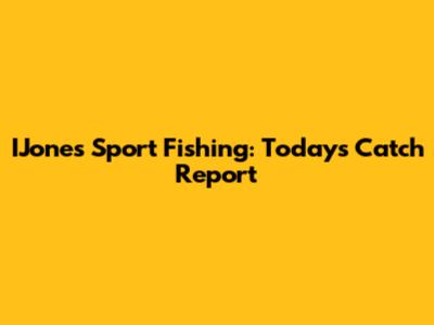 IJones Sport Fishing: Today's Catch Report