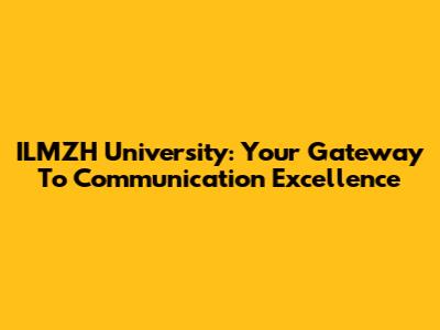 ILMZH University: Your Gateway To Communication Excellence