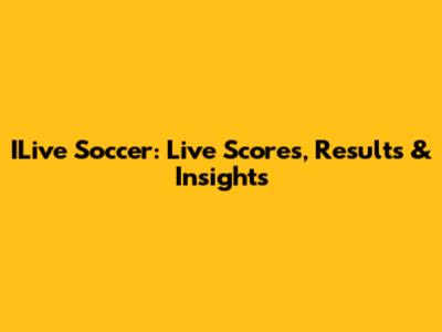 ILive Soccer: Live Scores, Results & Insights