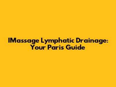IMassage Lymphatic Drainage: Your Paris Guide