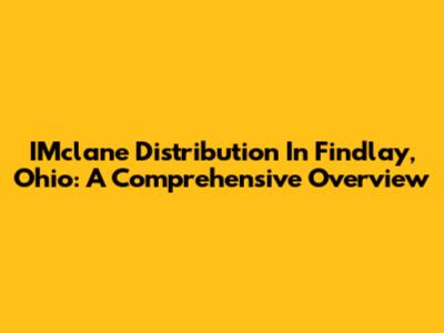 IMclane Distribution In Findlay, Ohio: A Comprehensive Overview
