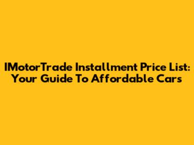 IMotorTrade Installment Price List: Your Guide To Affordable Cars