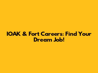 IOAK & Fort Careers: Find Your Dream Job!