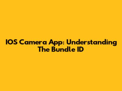 IOS Camera App: Understanding The Bundle ID