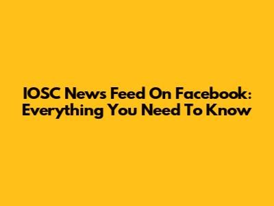IOSC News Feed On Facebook: Everything You Need To Know