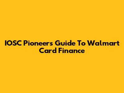 IOSC Pioneers' Guide To Walmart Card Finance