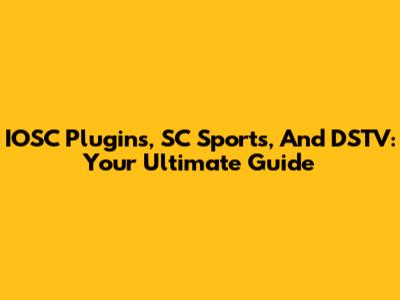 IOSC Plugins, SC Sports, And DSTV: Your Ultimate Guide