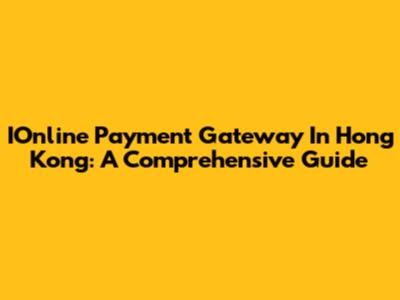IOnline Payment Gateway In Hong Kong: A Comprehensive Guide