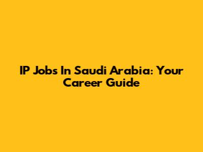 IP Jobs In Saudi Arabia: Your Career Guide