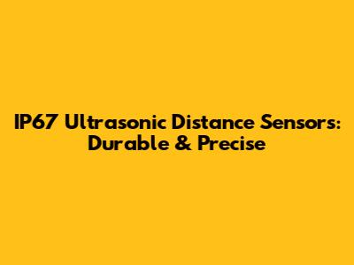 IP67 Ultrasonic Distance Sensors: Durable & Precise