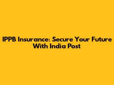 IPPB Insurance: Secure Your Future With India Post