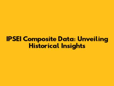 IPSEI Composite Data: Unveiling Historical Insights