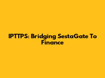 IPTTPS: Bridging SestaGate To Finance