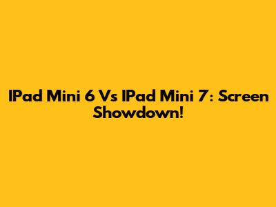 IPad Mini 6 Vs IPad Mini 7: Screen Showdown!