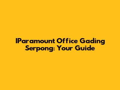 IParamount Office Gading Serpong: Your Guide