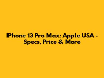 IPhone 13 Pro Max: Apple USA - Specs, Price & More