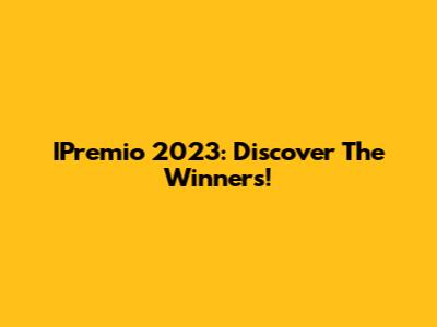 IPremio 2023: Discover The Winners!