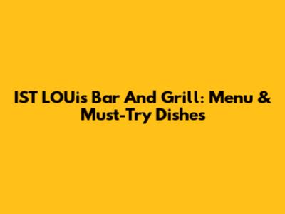 IST LOUis Bar And Grill: Menu & Must-Try Dishes