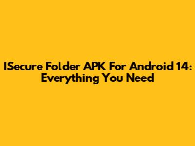 ISecure Folder APK For Android 14: Everything You Need