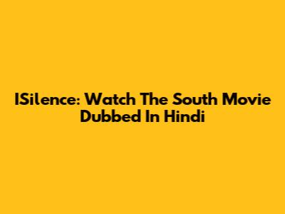 ISilence: Watch The South Movie Dubbed In Hindi