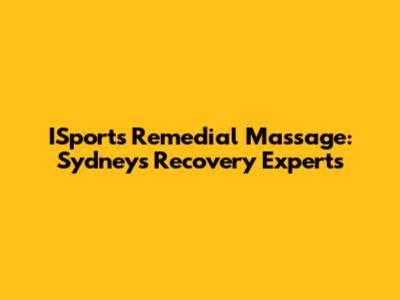 ISports Remedial Massage: Sydney's Recovery Experts